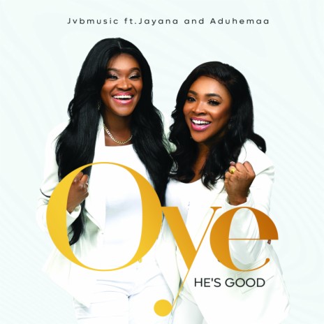 Oye (He's Good) ft. Aduhemaa & Jayana | Boomplay Music