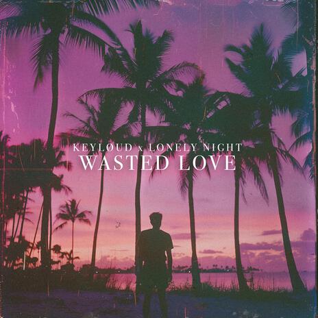 Wasted Love ft. Lonely Night & Otto Palmborg | Boomplay Music