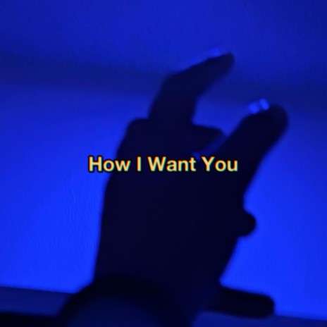 How I Want You