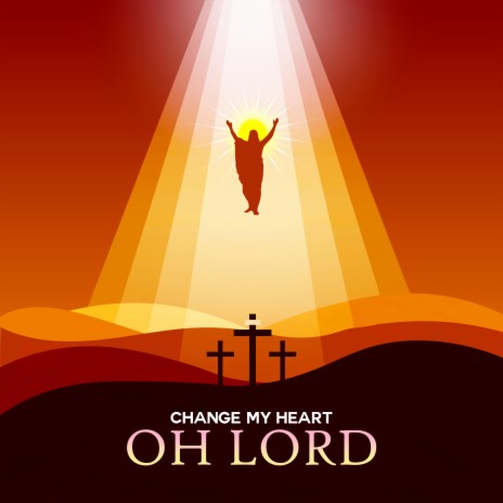 Change My Heart Oh Lord | Boomplay Music