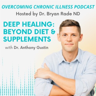 ”Deep Healing: Beyond Diet and Supplements” with Dr. Anthony Gustin