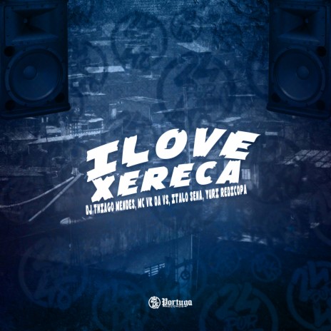 I Love Xereca ft. Yuri Redicopa, ITALO SENA & MC VK DA VS | Boomplay Music