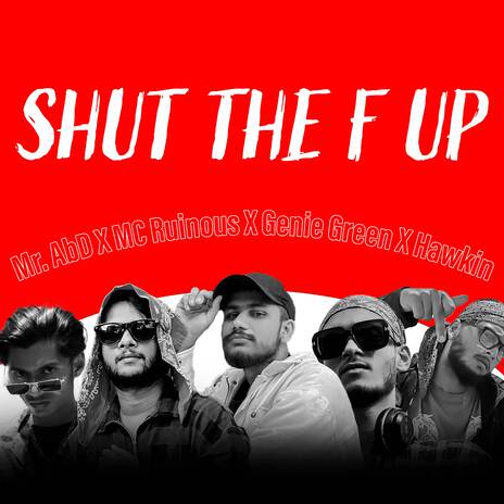 Shut The F Up ft. MC Ruinous, Sadrib, Genie Green & Hawkin | Boomplay Music