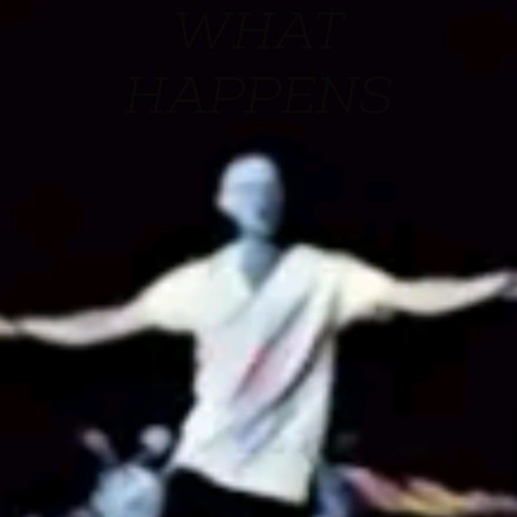 WHAT HAPPENS | Boomplay Music