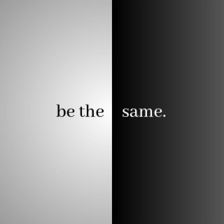 be the same