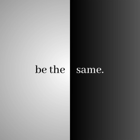 be the same | Boomplay Music