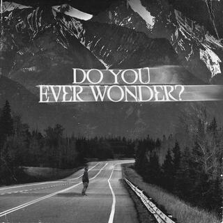 DO YOU EVER WONDER?