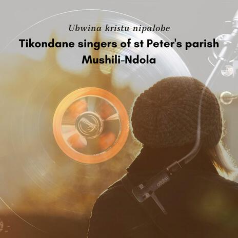 Tikondane Singers St Peter's parish Mushili Ndola (Ubwina Kristu Nipalobe) | Boomplay Music