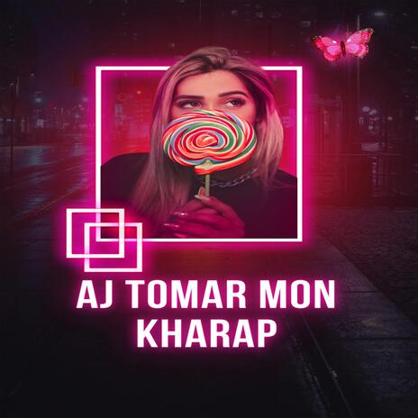 Aj Tomar Mon Kharap | Boomplay Music