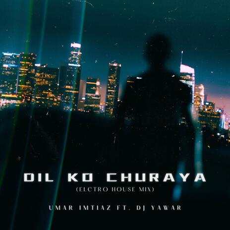 Dil Ko Churaya (Electro House Mix) ft. Dj Yawar | Boomplay Music