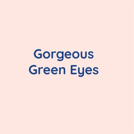 Gorgeous Green Eyes | Boomplay Music