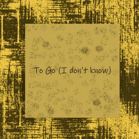 To Go (I Don't Know) | Boomplay Music