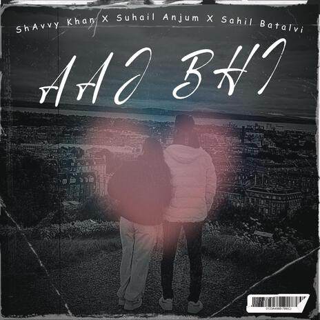 AAJ BHI ft. Suhail Anjum & Sahil Batalvi | Boomplay Music