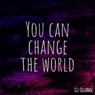 You Can Change The World