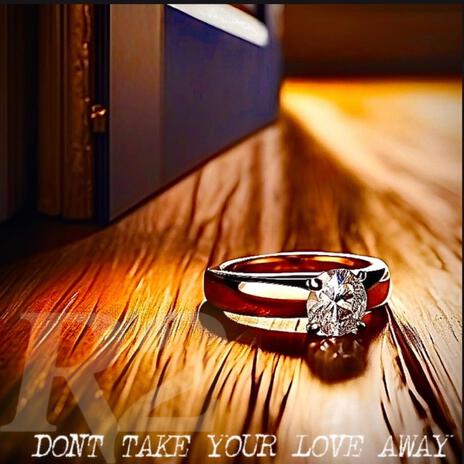 Dont take your love away | Boomplay Music