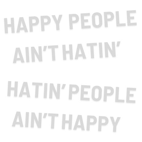 Happy People Ain't Hatin' Hatin’ People Ain't Happy | Boomplay Music