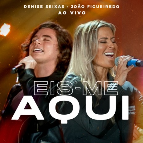 Eis-Me Aqui (Ao Vivo) ft. João Figueiredo | Boomplay Music