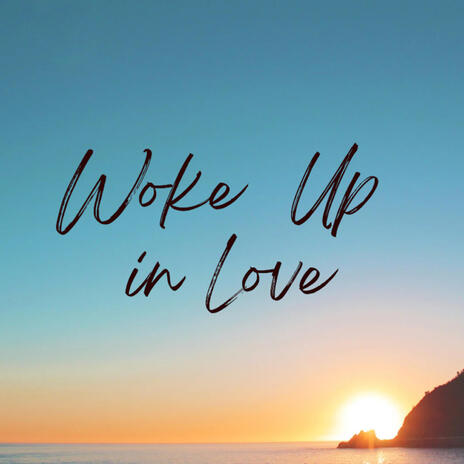 Woke Up in Love | Boomplay Music