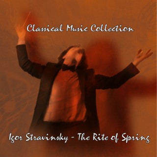 Classical Music Collection: Igor Stravinsky The Rite of Spring