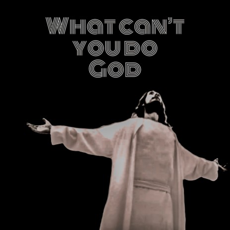 What Cant You Do God | Boomplay Music