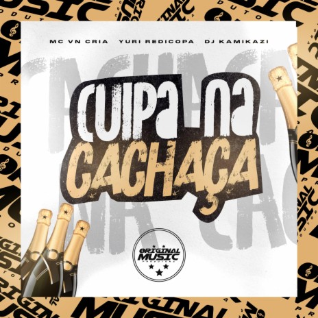 Culpa Na Cachaça ft. Yuri Redicopa, MC VN Cria & Original Music Produtora | Boomplay Music