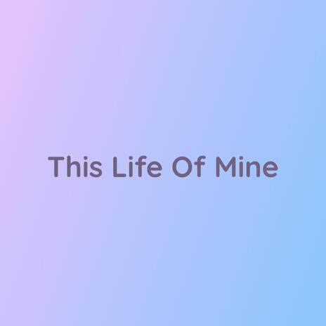 This Life of Mine | Boomplay Music