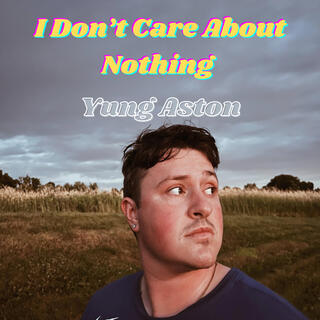 I Don't Care About Nothing