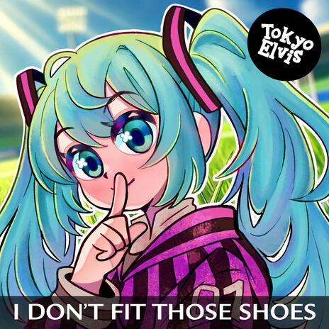 I Don't Fit Those Shoes ft. Hatsune Miku | Boomplay Music