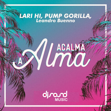 Acalma A Alma ft. Pump Gorilla & Leandro Buenno | Boomplay Music