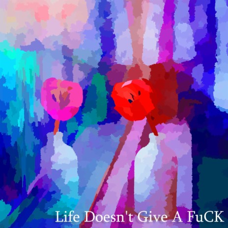 Life Doesn't Give A FuCK | Boomplay Music