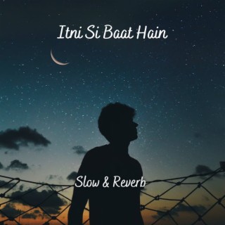 ITNI SI BAAT HAIN (Slow & Reverb)