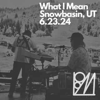 What I Mean (Snowbasin, UT, 6.23.24)