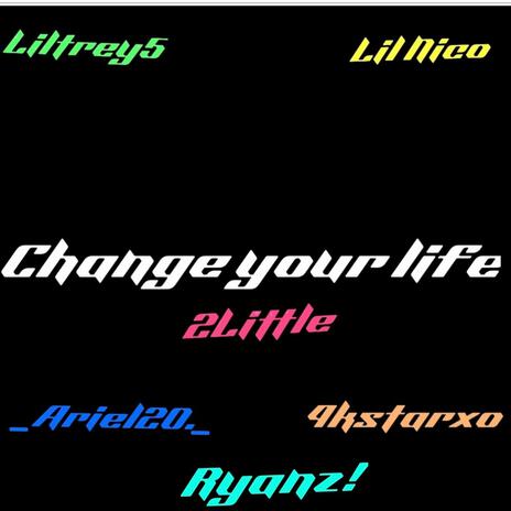 Change Your Life ft. LilTrey5, Lil Nico, Ryanz!, 4kstarxo & _Ariel._