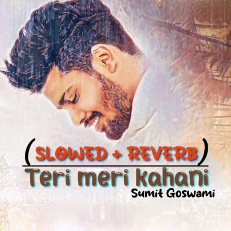 TERI MERI KAHANI ((SLOWED + REVERB)) | Boomplay Music