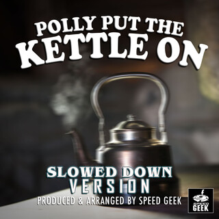 Polly Put The Kettle On (Slowed Down Version)