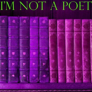 I'm Not a Poet