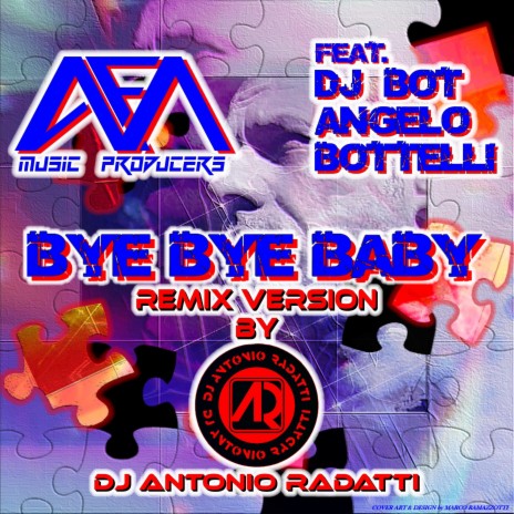 Bye Bye Baby (Remix by Dj Antonio Radatti) ft. Dj Bot Angelo Bottelli & Dj Antonio Radatti | Boomplay Music