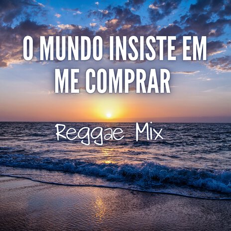 O Mundo Insiste em Me Comprar (Reggae Mix) | Boomplay Music