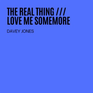 The Real Thing / Love Me Somemore