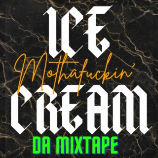 Ice mothafuckin' Cream