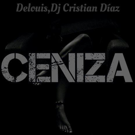 Ceniza ft. Delouis & Dj Cristian Diaz | Boomplay Music