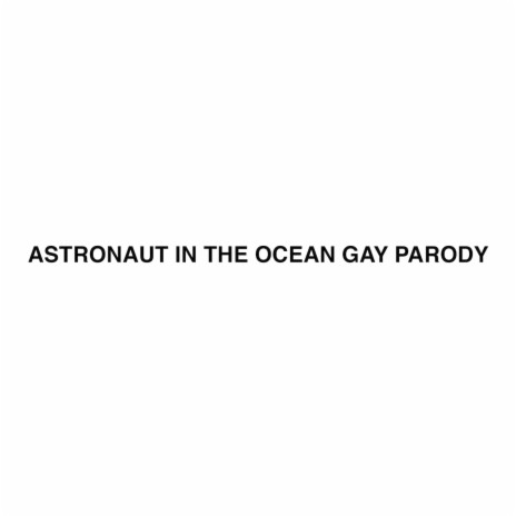 Astronaut in the Ocean Gay Parody | Boomplay Music