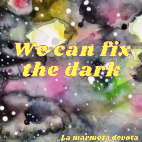 WE CAN FIX THE DARK | Boomplay Music