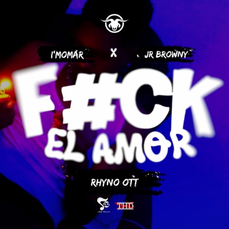 F#CK EL AMOR ft. Jr Browny & Rhyno OTT | Boomplay Music