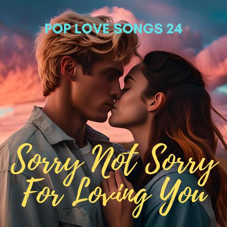 Sorry Not Sorry For Loving You | Boomplay Music