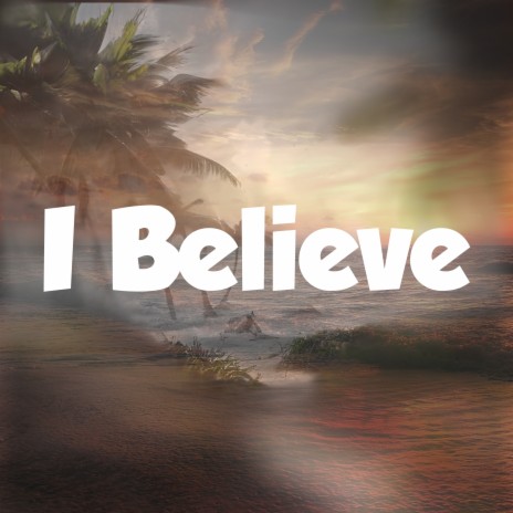 I Believe | Boomplay Music