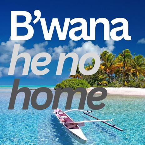 B'wana he no home | Boomplay Music