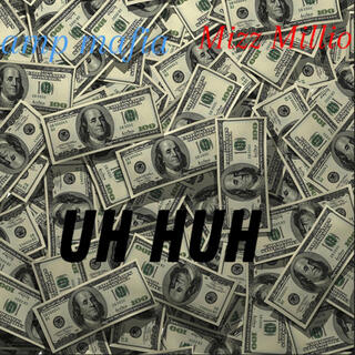 UH HUH ft. Mizzo Millions lyrics | Boomplay Music