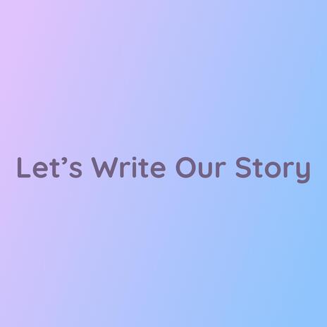 Let's Write Our Story | Boomplay Music