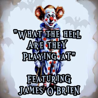 What The Hell Are They Playing At ft. James O'Brien lyrics | Boomplay Music